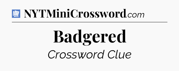Badgered Puzzle Page Crossword Clue