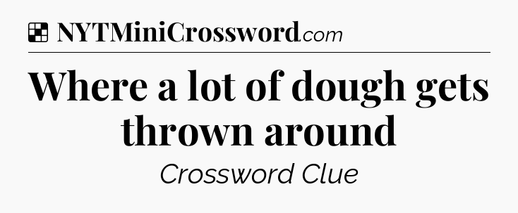 Solution: Where a lot of dough gets thrown around - NYT Crossword