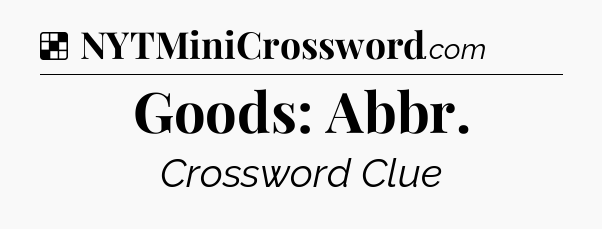 Solution: Goods: Abbr - NYT Crossword