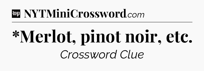 *Merlot, pinot noir, etc Crossword Clue