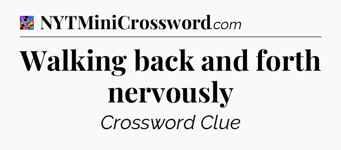 Walking back and forth nervously Crossword Clue
