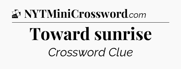 Toward sunrise - Daily Themed Classic Crossword
