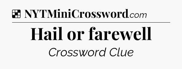 Solution: Hail or farewell - NYT Crossword