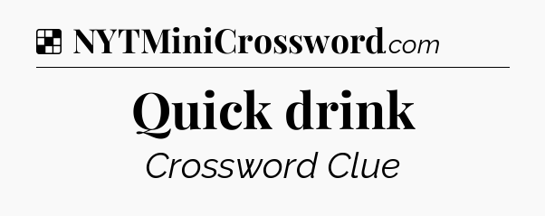Solution: Quick drink - NYT Crossword