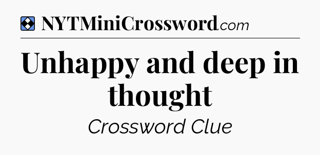 Solution: Unhappy and deep in thought - NYT Mini Crossword