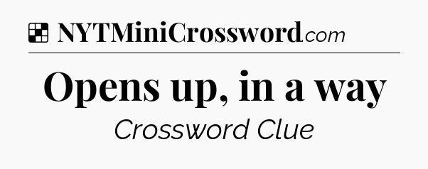 Solution: Opens up, in a way - NYT Crossword
