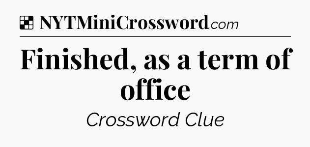 Solution: Finished, as a term of office - NYT Crossword
