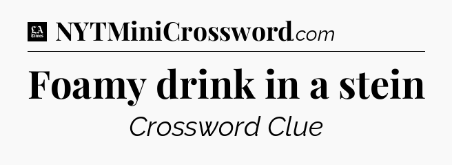 Foamy drink in a stein - LA Times Crossword