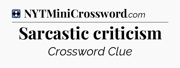 Solution: Sarcastic criticism - NYT Mini Crossword