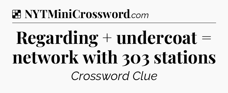 Solution: Regarding + undercoat = network with 303 stations - NYT Crossword