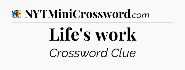 Life's work Crossword Clue