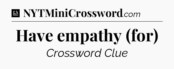 Have empathy (for) - LA Times Crossword