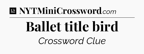 Ballet title bird - LA Times Crossword