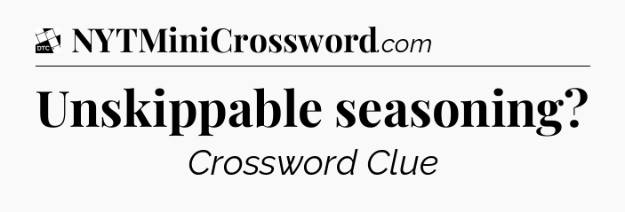 Unskippable seasoning - Daily Themed Classic Crossword