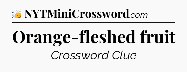 Orange-fleshed fruit - 7 Little Words