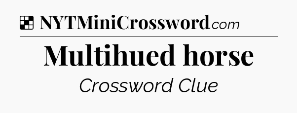 Solution: Multihued horse - NYT Crossword