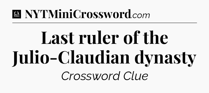 Last ruler of the Julio-Claudian dynasty - LA Times Crossword