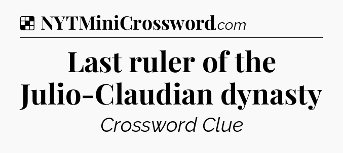 Solution: Last ruler of the Julio-Claudian dynasty - NYT Crossword
