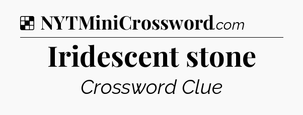 Solution: Iridescent stone - NYT Crossword