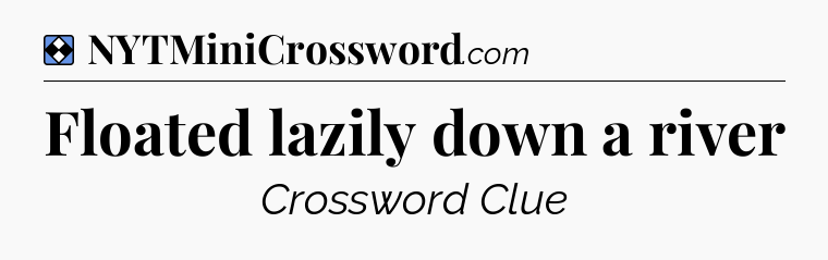 Solution: Floated lazily down a river - NYT Mini Crossword