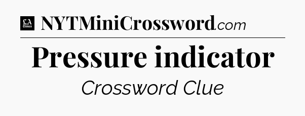 Pressure indicator - LA Times Crossword