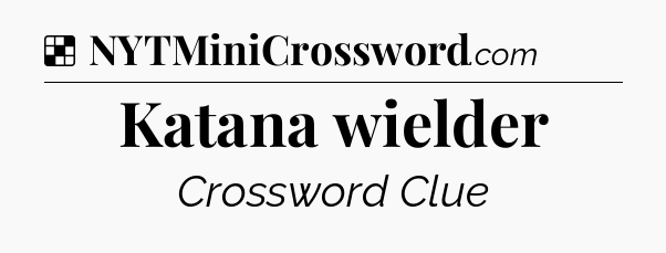 Solution: Katana wielder - NYT Crossword