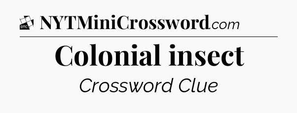 Colonial insect - Daily Themed Classic Crossword