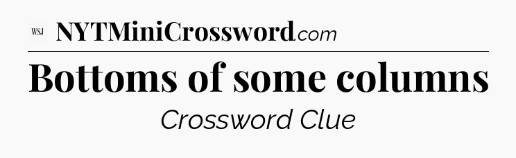 Bottoms of some columns - WSJ Crossword