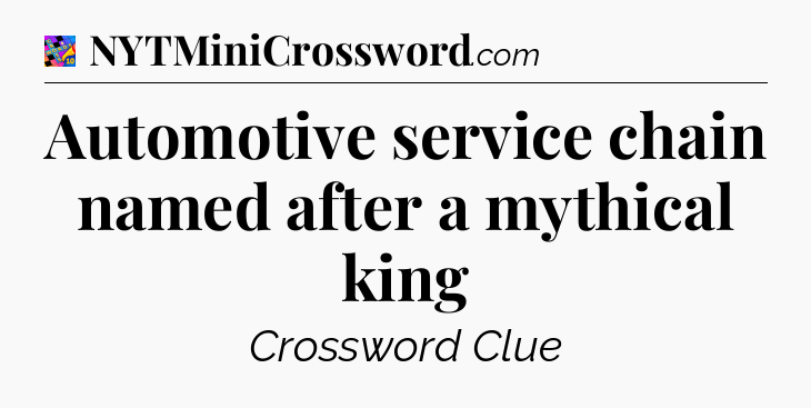 Automotive service chain named after a mythical king Crossword Clue
