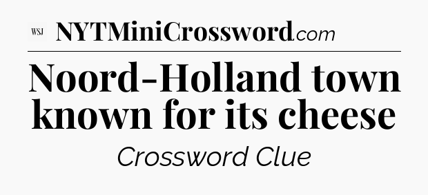 Noord-Holland town known for its cheese - WSJ Crossword