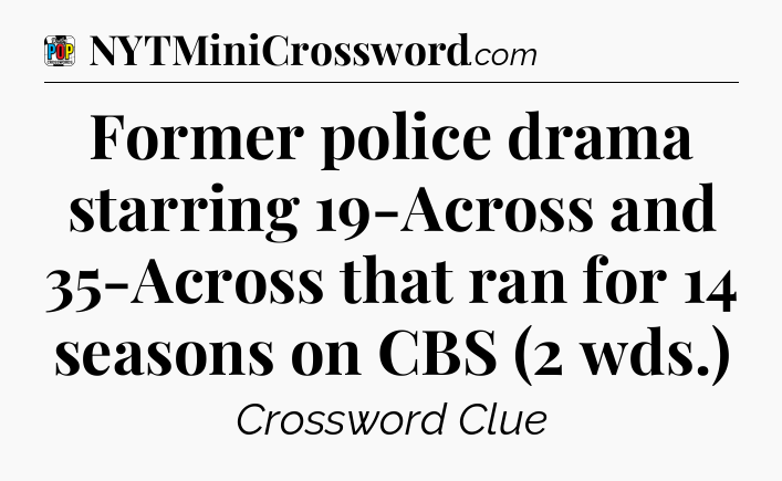 Former police drama starring 19-Across and 35-Across that ran for 14 seasons on CBS (2 wds.) Crossword Clue