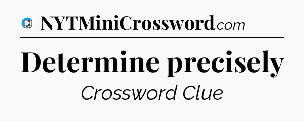 Determine precisely Crossword Clue