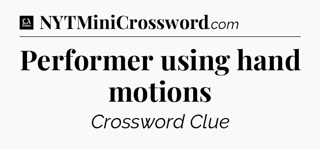Performer using hand motions - LA Times Crossword