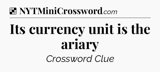 Solution: Its currency unit is the ariary - NYT Crossword