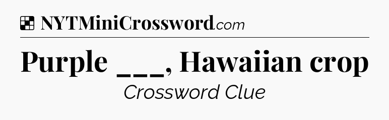 Solution: Purple ___, Hawaiian crop - NYT Crossword