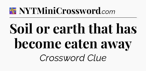 Soil or earth that has become eaten away Codycross