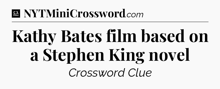 Kathy Bates film based on a Stephen King novel - LA Times Crossword