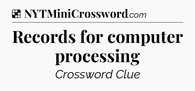 Solution: Records for computer processing - NYT Crossword
