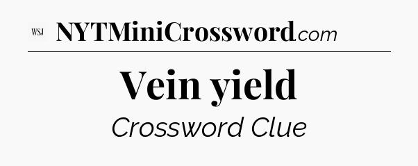 Vein yield - WSJ Crossword