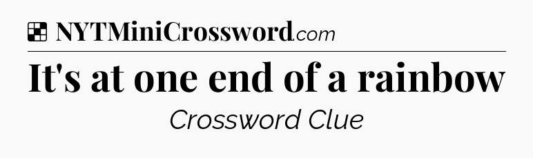 Solution: It's at one end of a rainbow - NYT Crossword