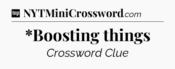 *Boosting things Crossword Clue