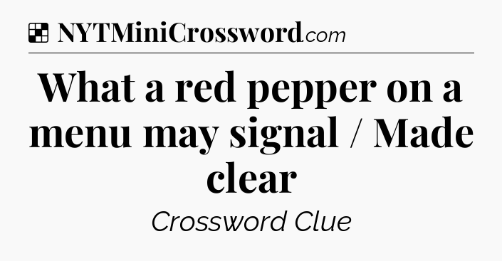 Solution: What a red pepper on a menu may signal / Made clear - NYT Crossword