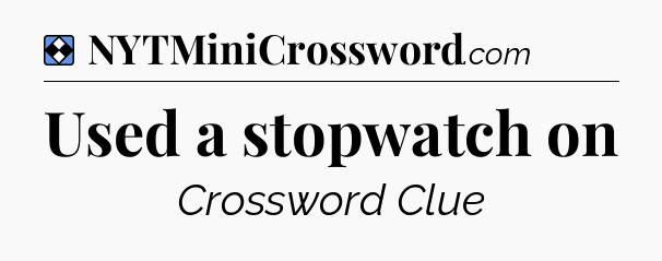 Solution: Used a stopwatch on - NYT Mini Crossword