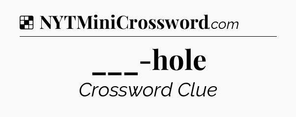 Solution: ___-hole - NYT Crossword