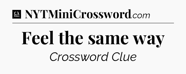 Feel the same way - LA Times Crossword
