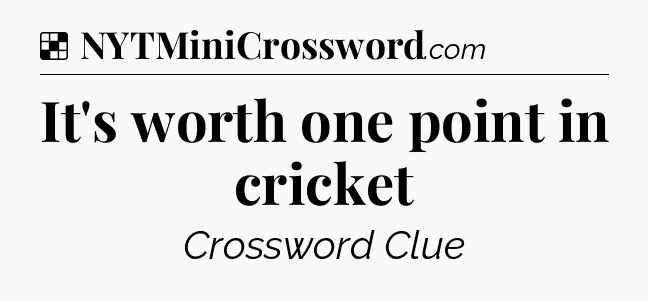 Solution: It's worth one point in cricket - NYT Crossword