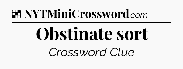 Solution: Obstinate sort - NYT Crossword