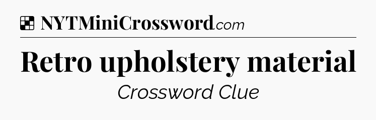 Solution: Retro upholstery material - NYT Crossword
