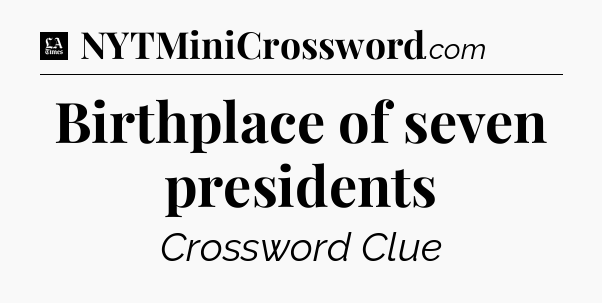 Birthplace of seven presidents - LA Times Crossword