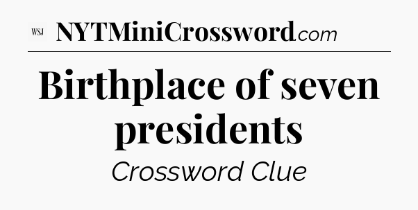 Birthplace of seven presidents - WSJ Crossword